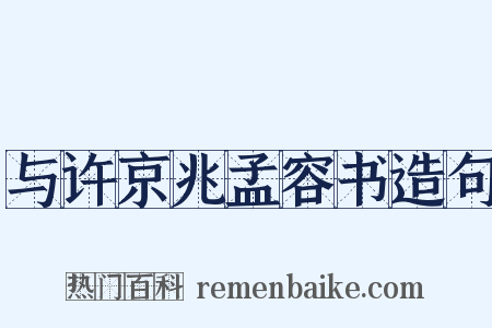 与许京兆孟容书造句是什么意思的图片
